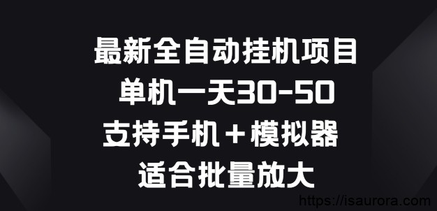 最新全自动挂机项目，单机一天30-50，支持手机+模拟器，适合批量放大