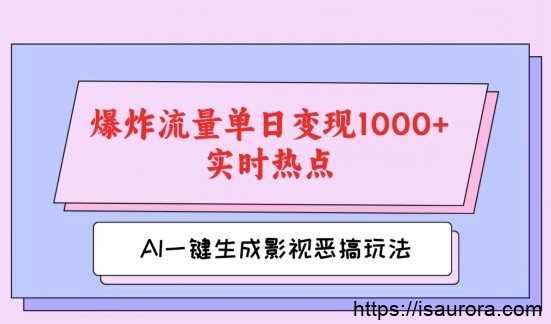 AI一键生成原创视频，影视恶搞玩法，蹭实时热点爆炸流量单日变现1k+