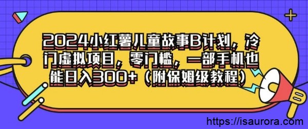 2024小红薯儿童故事B计划，冷门虚拟项目，零门槛，一部手机也能日入3张（附保姆级教程）