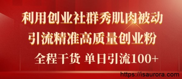 2024年最新创业社群秀肌肉被动引流精准高质量创业粉，全程干货当日轻松引流100+