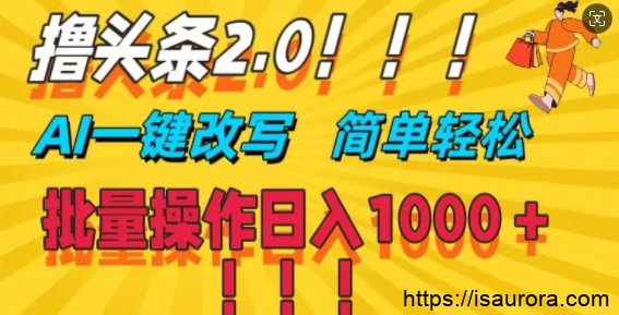 头条2.0，AI一键改写，第二天见收益，批量操作日入1k